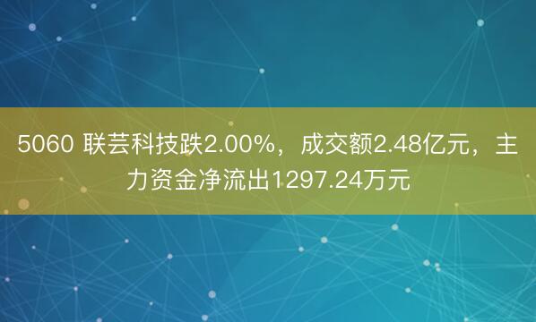 5060 联芸科技跌2.00%，成交额2.48亿元，主力资金净流出1297.24万元