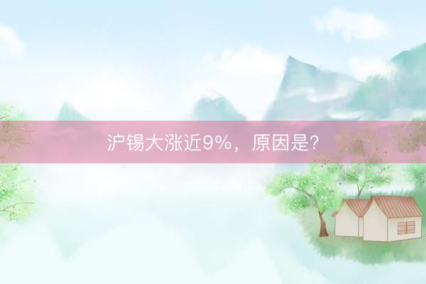 沪锡大涨近9％，原因是？