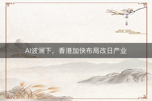 AI波澜下，香港加快布局改日产业