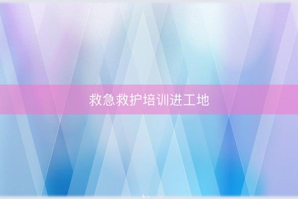 救急救护培训进工地