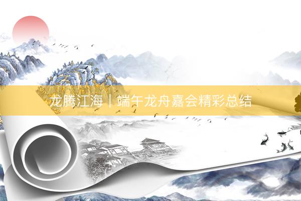 龙腾江海｜端午龙舟嘉会精彩总结